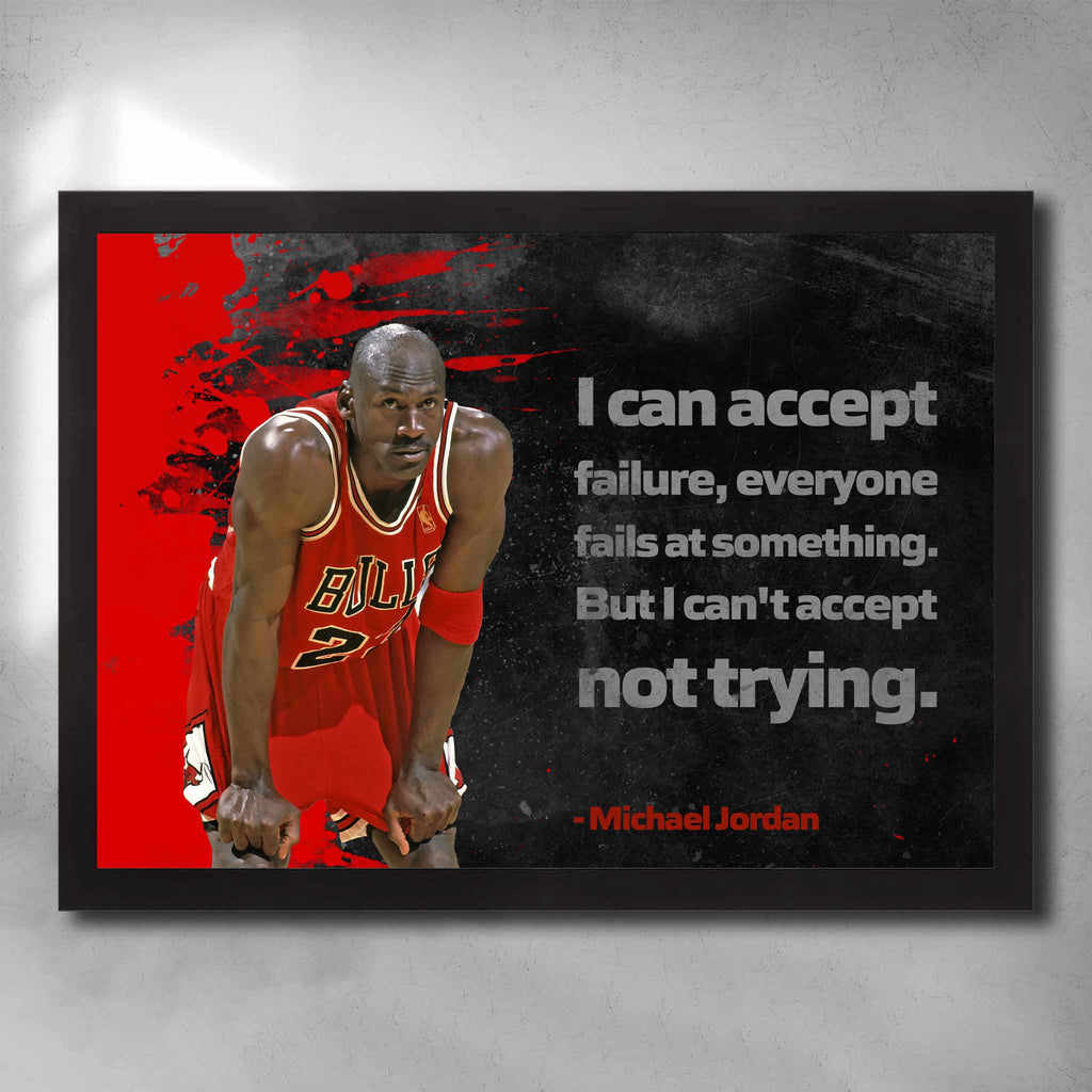 Black framed motivational art by Sports Cave, featuring Michael Jordans quote "I can accept failure, everyone fails at something. But I can't accept not trying".