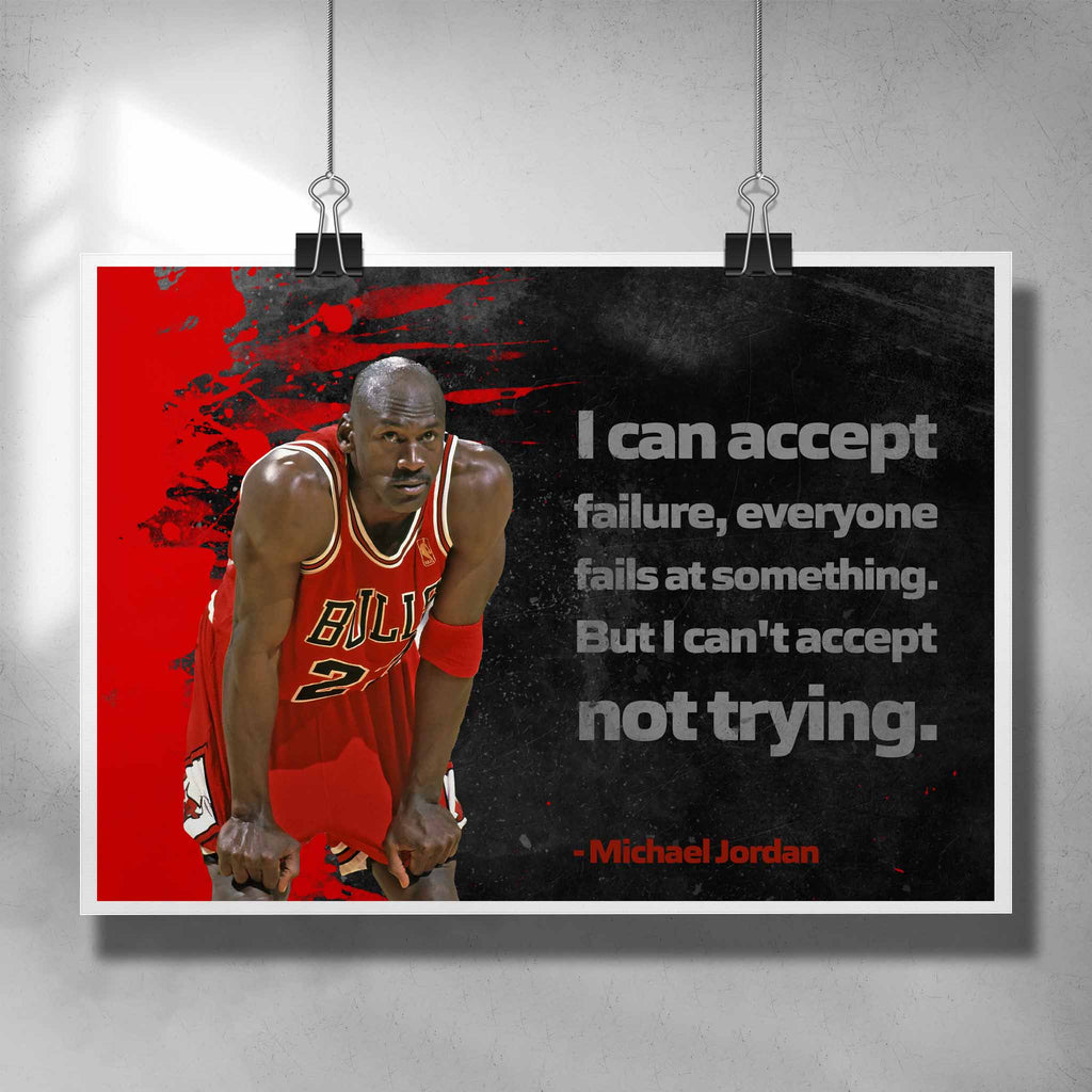 Unique motivational poster by Sports Cave, featuring Michael Jordans quote "I can accept failure, everyone fails at something. But I can't accept not trying".