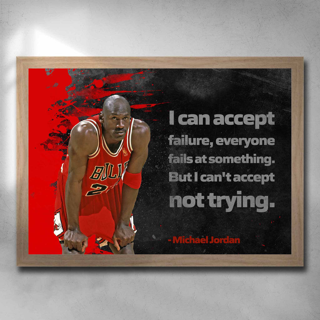Oak framed motivational art by Sports Cave, featuring Michael Jordans quote "I can accept failure, everyone fails at something. But I can't accept not trying".