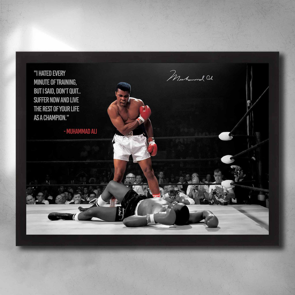 Black framed motivational art by Sports Cave, featuring the legendary boxer Muhammad Ali with his quote "I hated every minute of training, but i didnt quit... Suuffer now and live the rest of your life as champion."