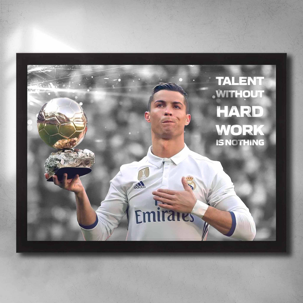 Black framed Soccer poster by Sports Cave featuring soccer legend Cristiano Ronaldo "Talent without hard work is nothing".